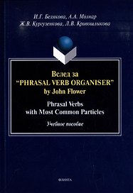 Вслед за “Phrasal Verb Organiser” by John Flower: Phrasal Verbs with Most Common Particles: учебное пособие
