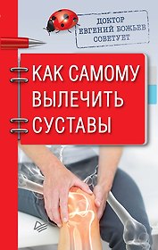 Доктор Евгений Божьев советует. Как самому вылечить суставы
