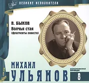 Великие исполнители. Том 8. Михаил Ульянов (1927-2007). (+аудиокнига CD "В. Быков. Волчья стая (фрагменты повести)")