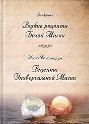 Раокриом "Редкие рецепты Белой Магии". Иоанн Солиснигрум "Рецепты Универсальной Магии"