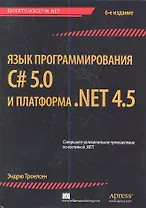 Язык программирования C# 5.0 и платформа .NET 4.5. 6-е изд. : Пер. с англ.