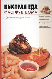 Быстрая еда Фастфуд дома (Кулинария для всех). Пьяница М. (Эксмо)