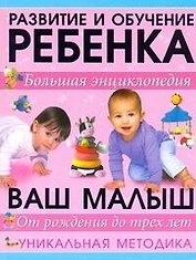 Большая энциклопедия развития ребенка. Уникальная методика. От рождения до трех лет