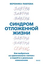 Синдром отложенной жизни. Как выбраться из хронического «потом» и перейти к реальным изменениям
