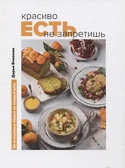 Красиво есть не запретишь. 30 волшебных обедов на каждый день (с автографом)