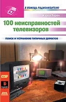 100 неисправностей телевизоров = 100 pannes TV: Пер. с франц. / 3-е издание