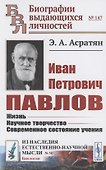 Иван Петрович Павлов: Жизнь. Научное творчество. Современное состояние учения - 0