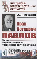 Иван Петрович Павлов: Жизнь. Научное творчество. Современное состояние учения