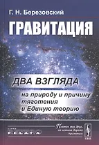 Гравитация. Два взгляда на природу и причину тяготения и Единую теорию