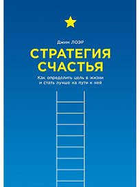Стратегия счастья: Как определить цель в жизни и стать лучше на пути к ней