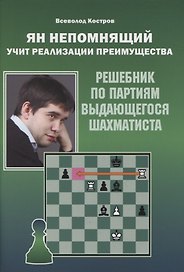 Ян Непомнящий учит реализации преимущества. Решебник по партиям выдающегося шахматиста