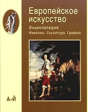 Европейское искусство. Энциклопедия. В 3-х тт. Т.1. Живопись. Скульптура. Графика. А-Й