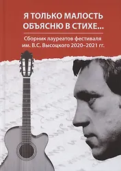 Я только малость объясню в стихе... Сборник лауреатов фестиваля им. В.С. Высоцкого 2020-2021 гг.
