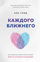 Каждого ближнего. Как научиться любить без условий даже тех, кто этого не заслуживает