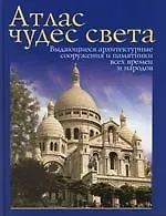 Атлас чудес света: Выдающиеся архитектурные сооружения и памятники всех времен и народо