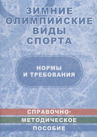 Зимние олимпийские виды спорта. Нормы и требования. Справочно-методическое пособие в таблицах и чертежах