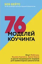 76 моделей коучинга. Опыт McKinsey, Ицхака Адизеса, Эрика Берна и других выдающихся лидеров для превосходных результатов