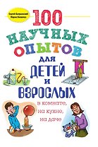 100 научных опытов для детей и взрослых в комнате, на кухне и на даче