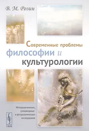 Современные проблемы философии и культурологии: Методологические, гуманитарные и футурологические исследования