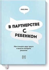 В партнерстве с ребенком. Как слышать друг друга и вместе находить решения