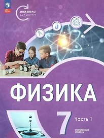 Физика. Инженеры будущего. 7 класс. Углублённый уровень. Учебник. В 2 частях. Часть 1