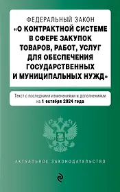 Федеральный закон "О контрактной системе в сфере закупок товаров, работ, услуг для обеспечения государственных и муниципальных нужд". Текст с последними изменениями и дополнениями на 1 октября 2024 года