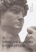 Я, Микеланджело Буонарроти… - 0