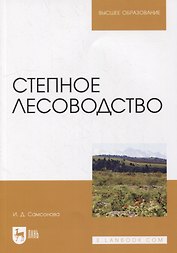 Степное лесоводство: учебное пособие для вузов