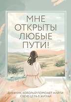 Мне открыты любые пути! Дневник, который поможет найти свою цель в жизни