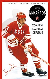 Хоккей в моем сердце. Об игре, друзьях и недругах