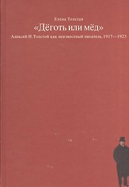 Деготь или мед Алексей Н. Толстой как неизвестный писатель 1917-1923 (Толстая)