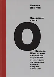 Отрицание книги о Викторе Шкловском. В пятнадцати остранениях с некоторыми уточнениями, изюмом из булки и финалом