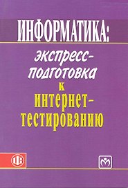 Информатика: экспресс-подготовка к интернет-тестированию: учеб. пособие