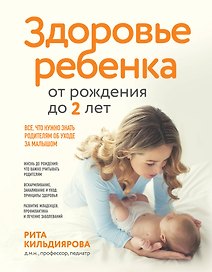Здоровье ребенка от рождения до двух лет. Все, что нужно знать родителям об уходе за малышом