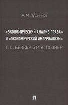 «Экономический анализ права» и «экономический империализм»: Г. С. Беккер и Р. А. Познер. Монография
