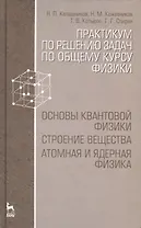 Практикум по решению задач по общему курсу физики. Основы квантовой физики. Строение вещества. Атомная и ядерная физика: Учебное пособие