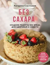 Без сахара. Сладкие рецепты без вреда для здоровья и совести