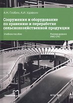 Сооружения и оборудование по хранению и переработке сельскохозяйственной продукции. Учебное пособие