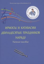 Ирмосы и катавасии двунадесятых праздников наряду: Нотное пособие