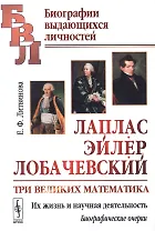 Лаплас, Эйлер, Лобачевский: Три великих математика. Их жизнь и научная деятельность. Биографические