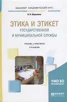 Этика и этикет государственной и муниципальной службы. Учебник и практикум