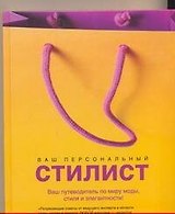 Ваш персональный стилист : секреты профессионального стилиста. Как создать свою неповторимую внешность