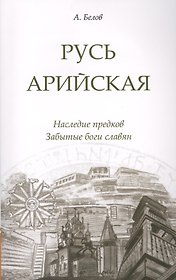 Русь арийская. 3-е изд. Наследие предков. Забытые боги славян