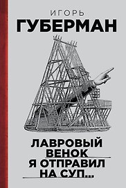 Лавровый венок я отправил на суп… Гарики. Т. 1