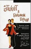 Этикет в большом городе. Изящные манеры для современного мегаполиса