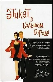 Этикет в большом городе. Изящные манеры для современного мегаполиса