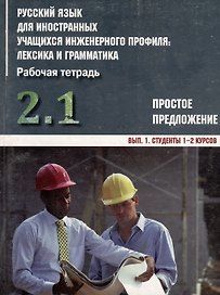 Русский язык для иностранных учащихся инженерного профиля: лексика и грамматика. Раб. тетрадь. Ч. 2.  Простое предложение. Вып. 1. Студенты 1-2 курсов