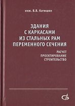 Здания с каркасами из стальных рам переменного сечения (расчет, проектирование, строительство)