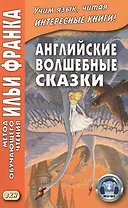 Английские волшебные сказки. Из собрания Джозефа Джейкобса = English Fairy Tales