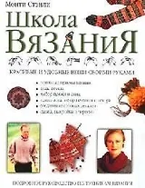 Школа вязания. Красивые и удобные вещи своими руками